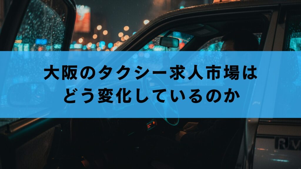 大阪のタクシー求人市場はどう変化しているのか