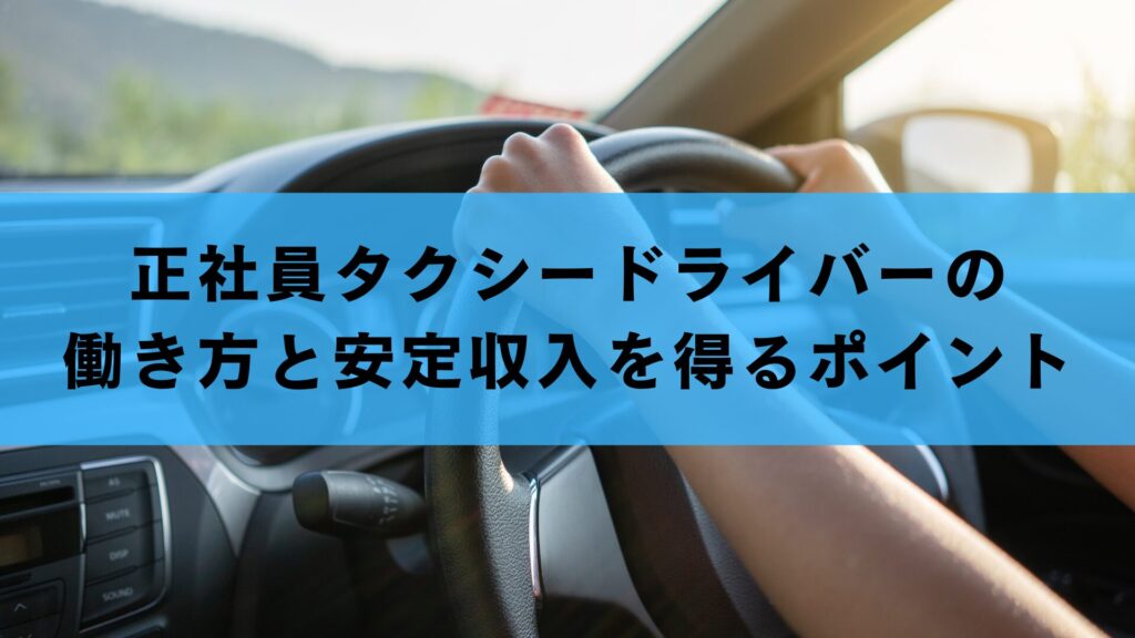 正社員タクシードライバーの働き方と安定収入を得るポイント
