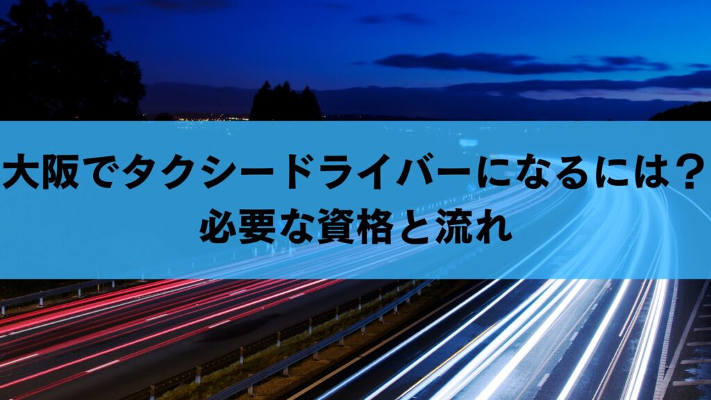 大阪でタクシードライバーになるには？必要な資格と流れ